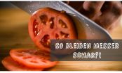 Tipps vom PRO: So bleiben eure Küchenmesser SCHARF