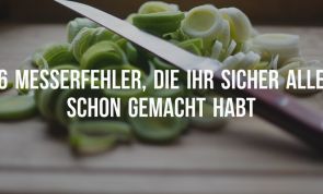6 Messerfehler, die ihr sicherlich alle schon einmal gemacht habt