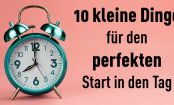 10 Dinge die du morgens tun solltest, um einen guten Tag zu haben