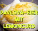 Pavlova- Eier mit Lemon Curd