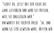 Fuchs du hast die Gans gestohlen...