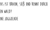 Gute Frage: Was ist braun, süß und rennt durch den Wald?